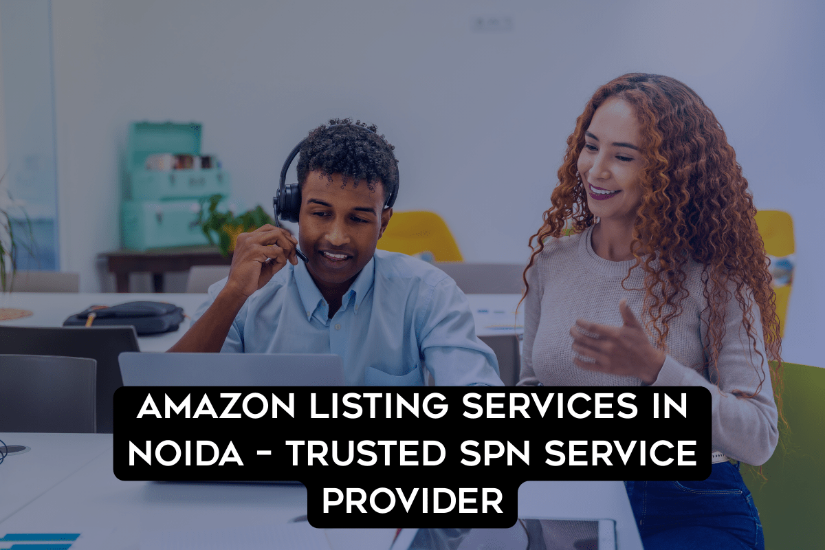 Amazon Listing Services in Noida – Trusted SPN Service Provider