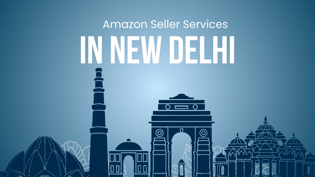 Amazon Seller Services in Delhi: Complete Guide for Local Businesses