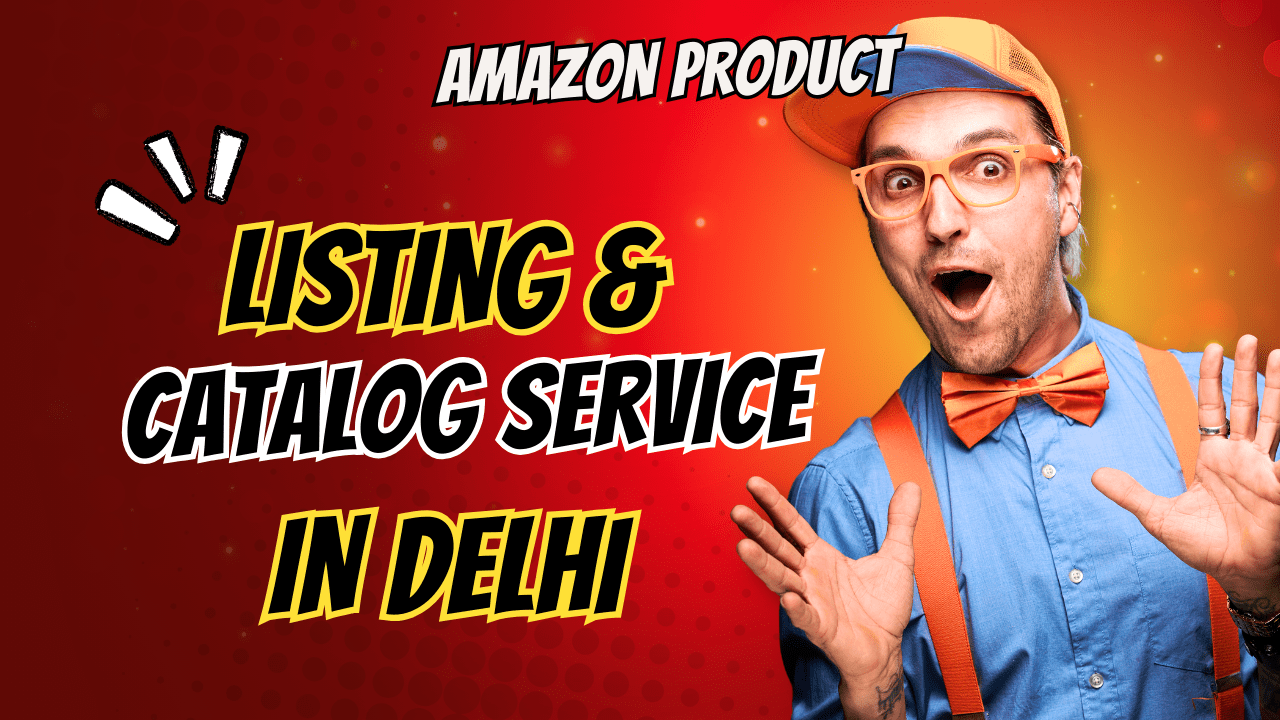 Amazon Product Listing & Catalog Services in Delhi – Complete Guide (2026)