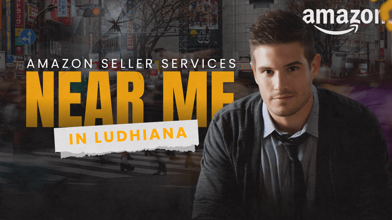Amazon Seller Services Near Me in Ludhiana – How to Choose the Right Agency