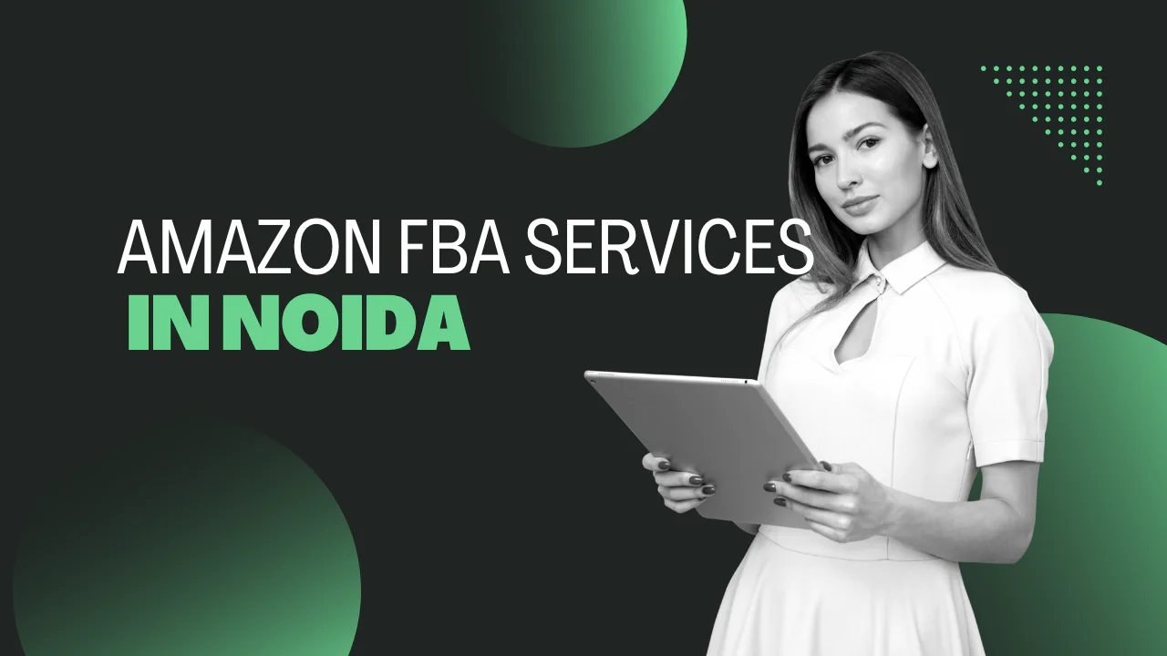 Amazon FBA Services in Noida: Everything Sellers Must Know (2026 Guide)
